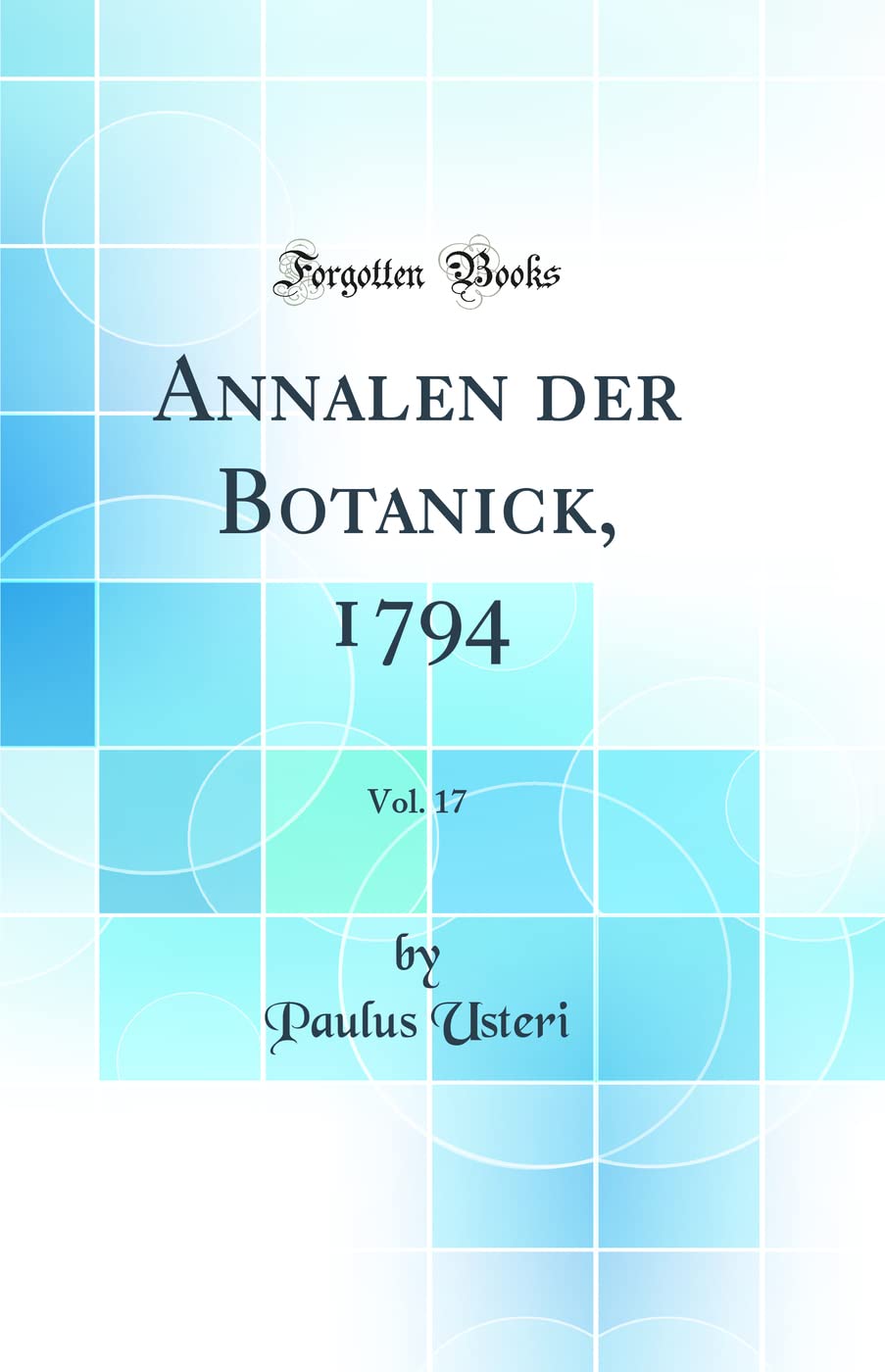 Annalen der Botanick, 1794, Vol. 17 (Classic Reprint) Business & Technology
