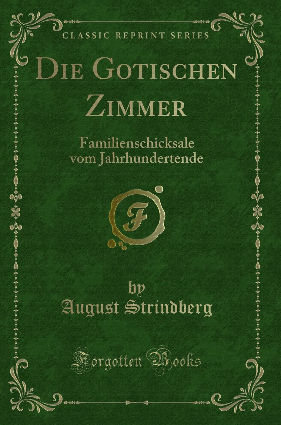 Die Gotischen Zimmer: Familienschicksale vom Jahrhundertende (Classic Reprint) Contemporary literature