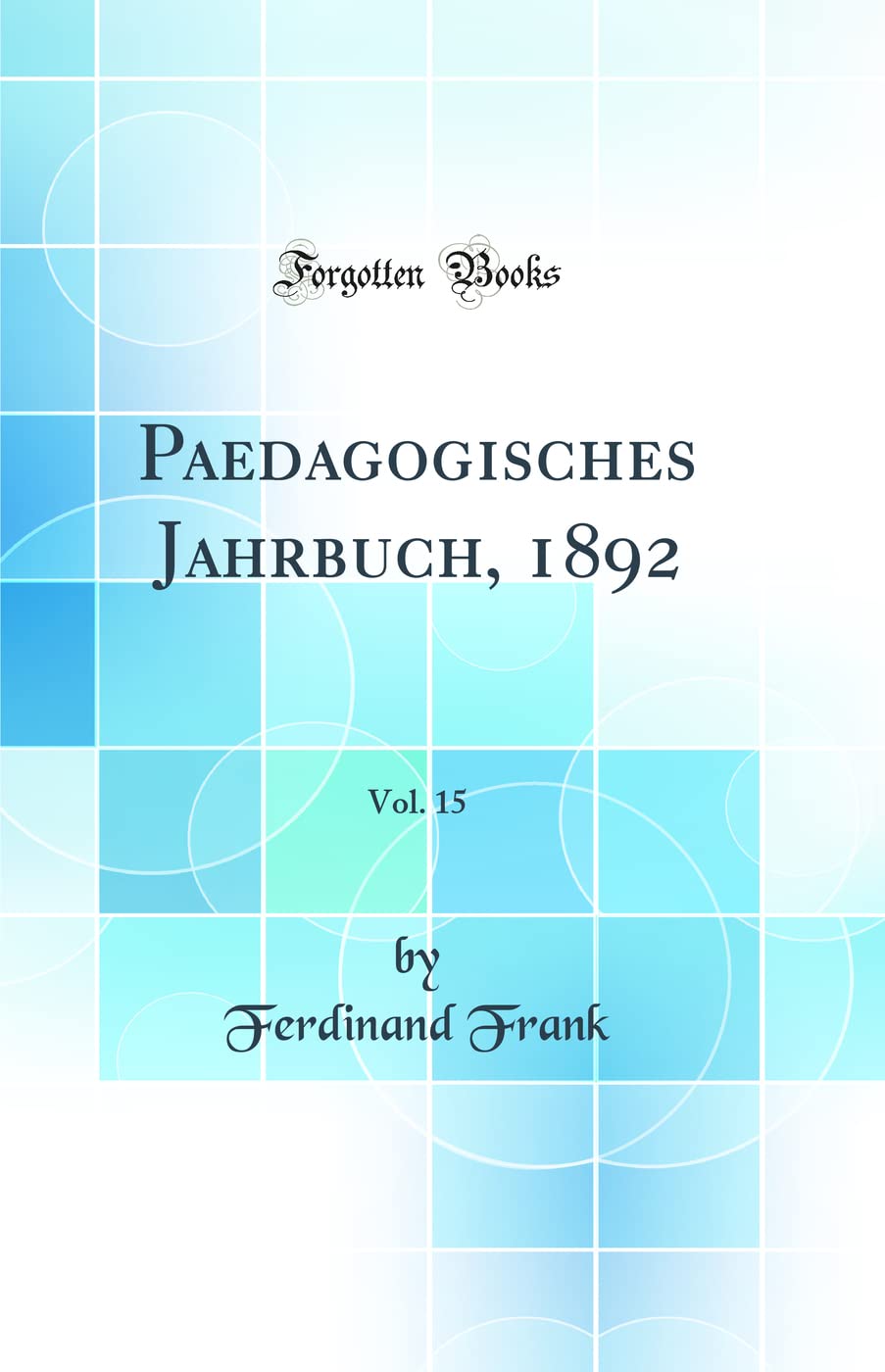 Paedagogisches Jahrbuch, 1892, Vol. 15 (Classic Reprint) Learning & Reference
