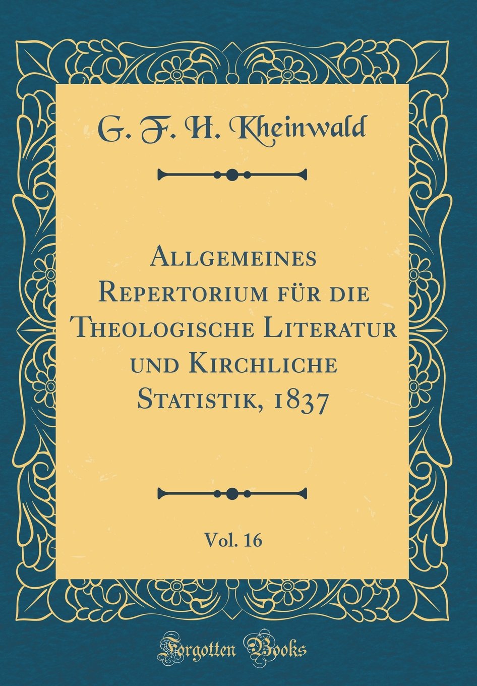 Allgemeines Repertorium für die Theologische Literatur und Kirchliche Statistik, 1837, Vol. 16 (Classic Reprint) Film, Art & Culture