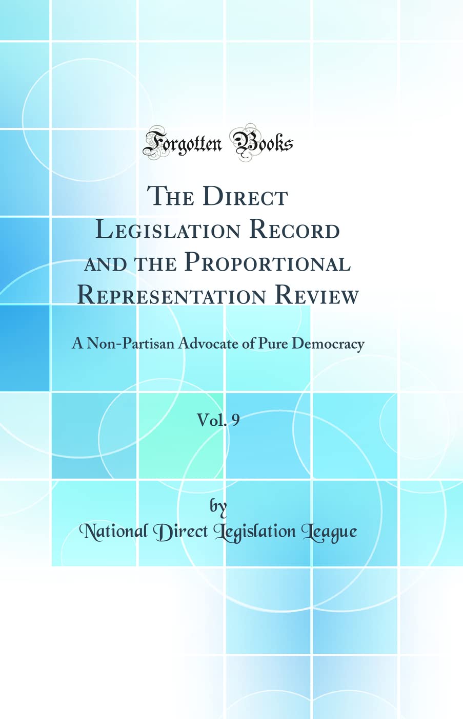 The Direct Legislation Record and the Proportional Representation Review, Vol. 9: A Non-Partisan Advocate of Pure Democracy (Classic Reprint) book