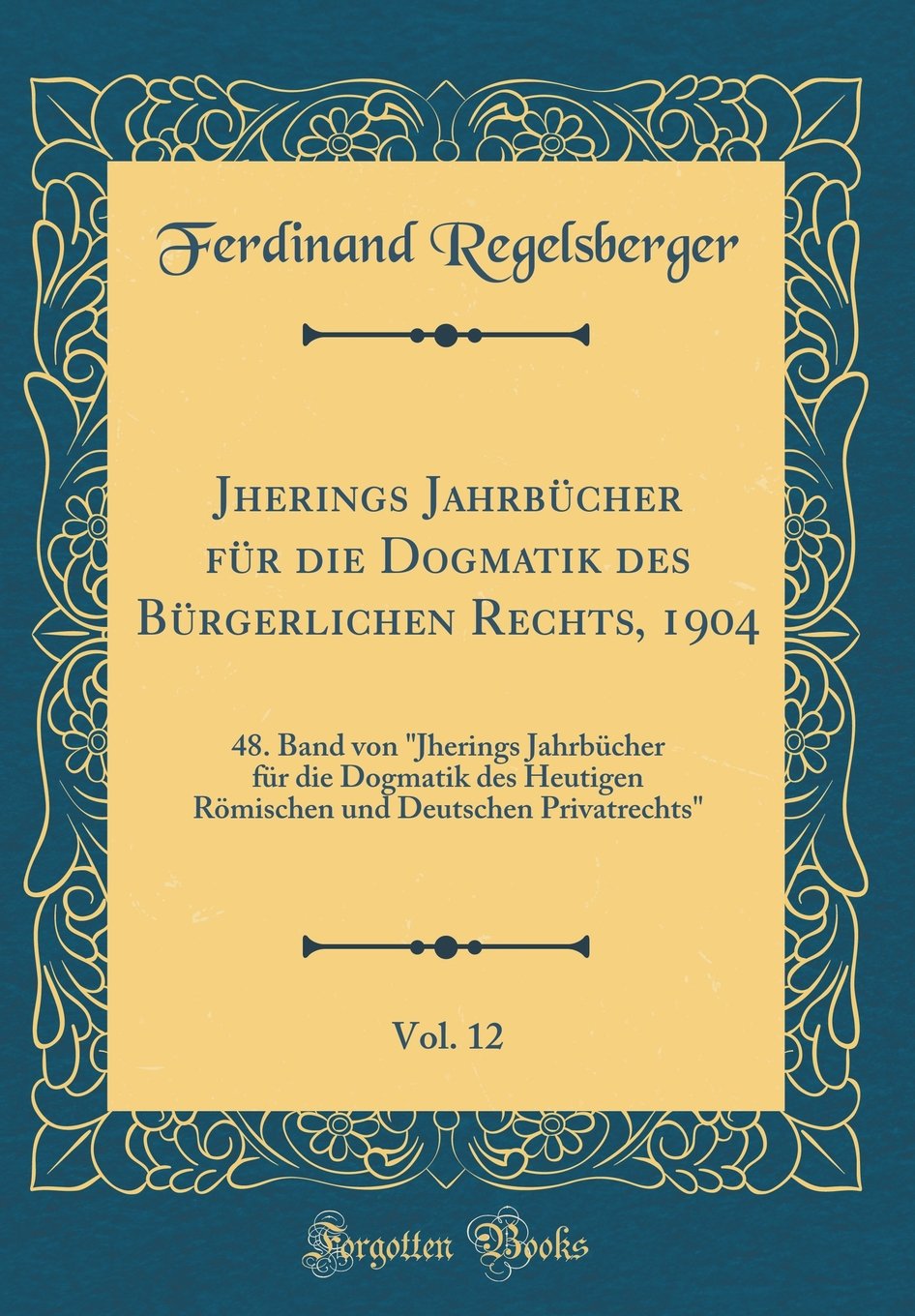 Jherings Jahrbücher für die Dogmatik des Bürgerlichen Rechts, 1904, Vol. 12: 48. Band von "Jherings Jahrbücher für die Dogmatik des Heutigen Römischen und Deutschen Privatrechts" (Classic Reprint) Film, Art & Culture