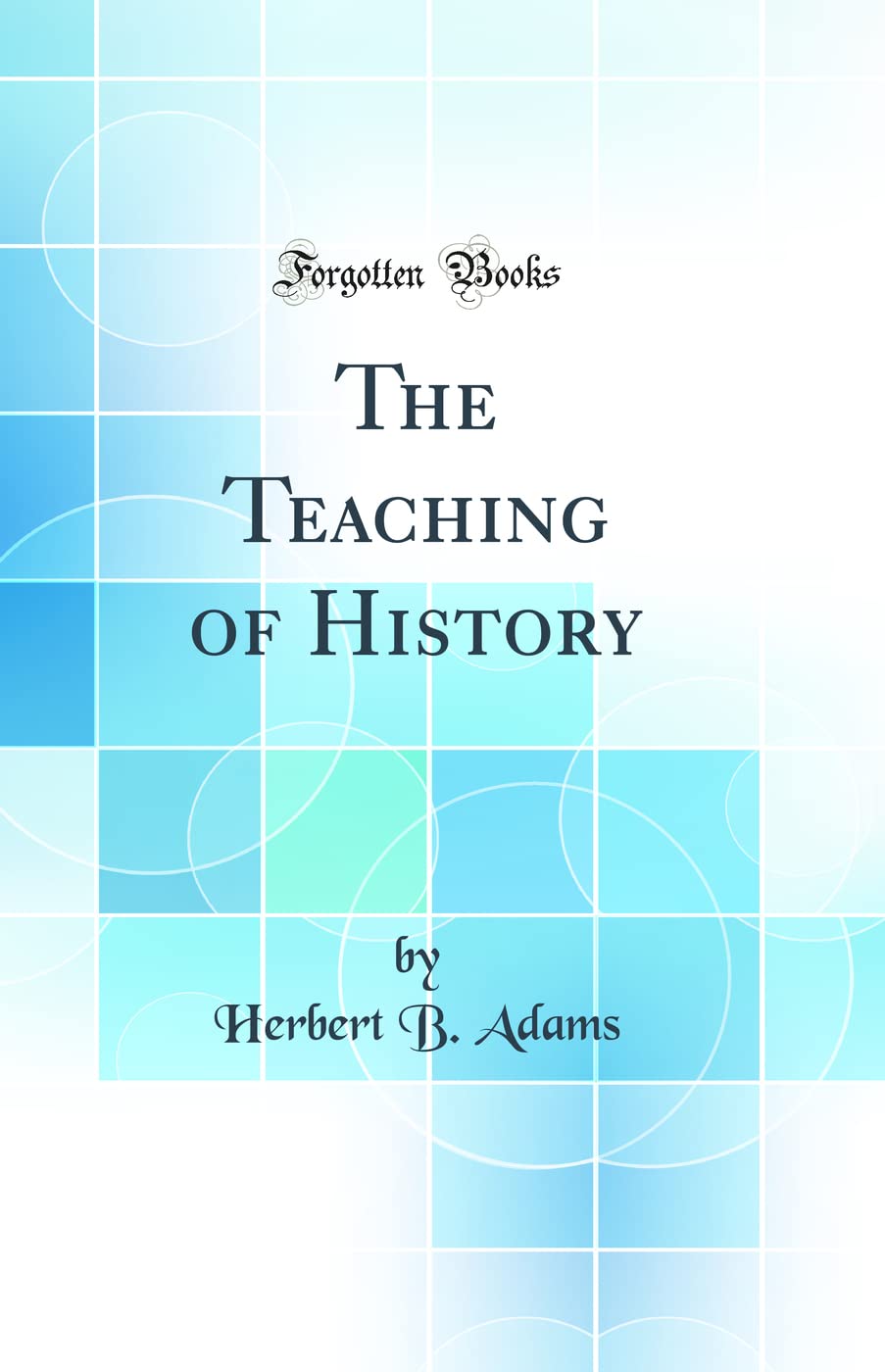 The Teaching of History (Classic Reprint) General education