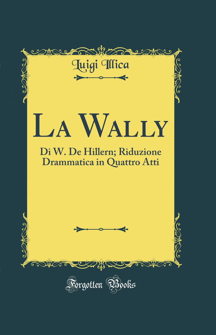 La Wally: Di W. De Hillern; Riduzione Drammatica in Quattro Atti (Classic Reprint) Poetry