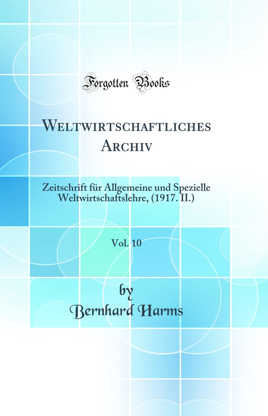 Weltwirtschaftliches Archiv, Vol. 10: Zeitschrift für Allgemeine und Spezielle Weltwirtschaftslehre, (1917. II.) (Classic Reprint) Business, Finance & Career