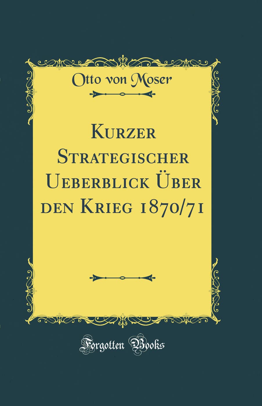 Kurzer Strategischer Ueberblick Über den Krieg 1870/71 (Classic Reprint) Film, Art & Culture