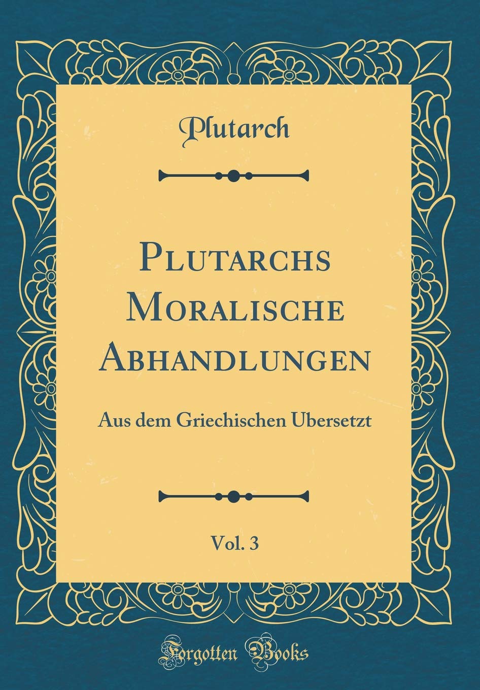 Plutarchs Moralische Abhandlungen, Vol. 3: Aus dem Griechischen Übersetzt (Classic Reprint) Learning & Reference