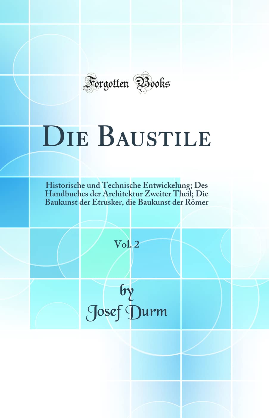 Die Baustile, Vol. 2: Historische und Technische Entwickelung; Des Handbuches der Architektur Zweiter Theil; Die Baukunst der Etrusker, die Baukunst der Römer (Classic Reprint) Architecture