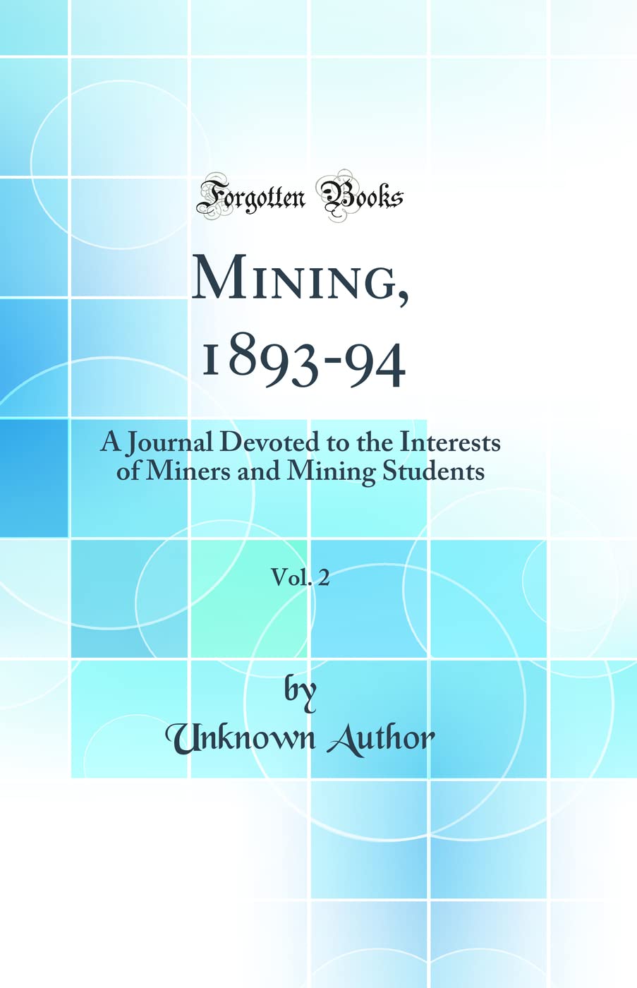 Mining, 1893-94, Vol. 2: A Journal Devoted to the Interests of Miners and Mining Students (Classic Reprint) Media & Communication