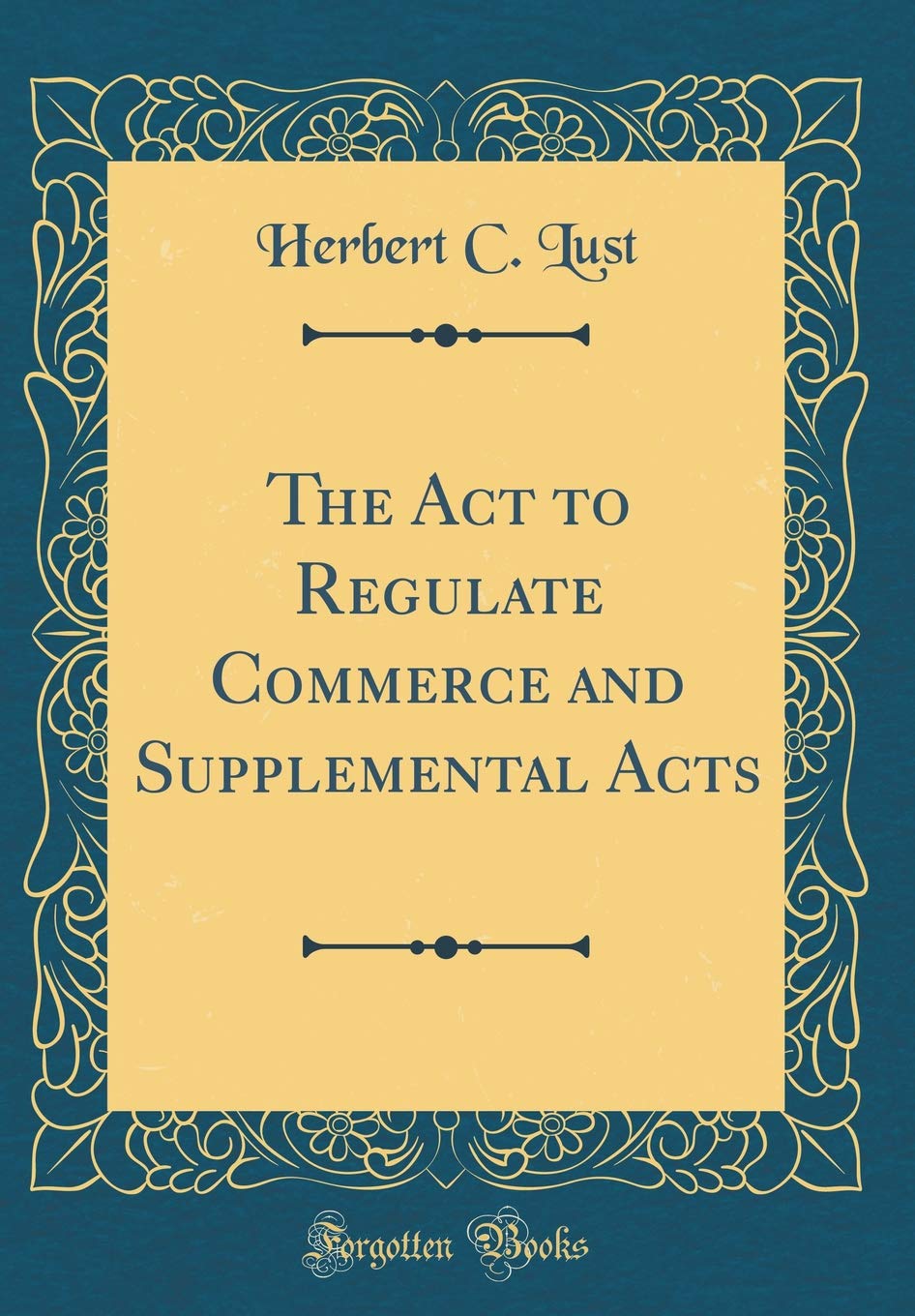 The Act to Regulate Commerce and Supplemental Acts (Classic Reprint) Reference Books