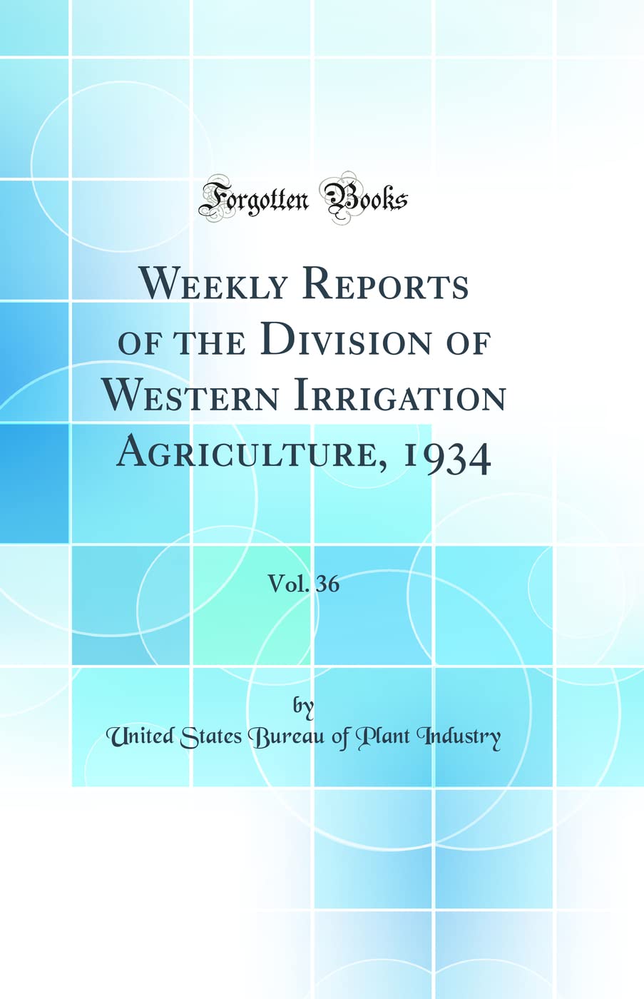 Weekly Reports of the Division of Western Irrigation Agriculture, 1934, Vol. 36 (Classic Reprint) Business, Finance & Career