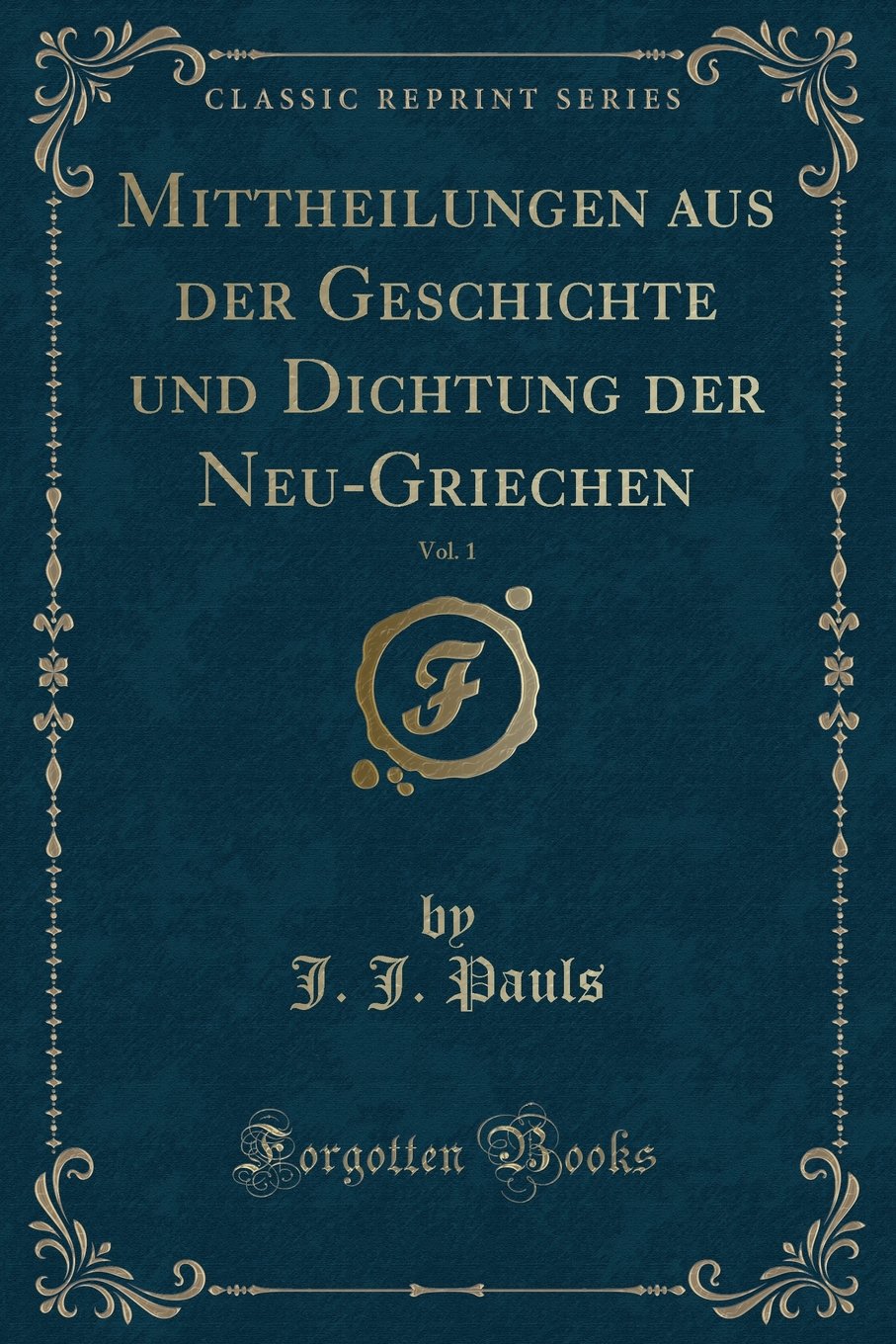 Mittheilungen aus der Geschichte und Dichtung der Neu-Griechen, Vol. 1 (Classic Reprint) Contemporary literature