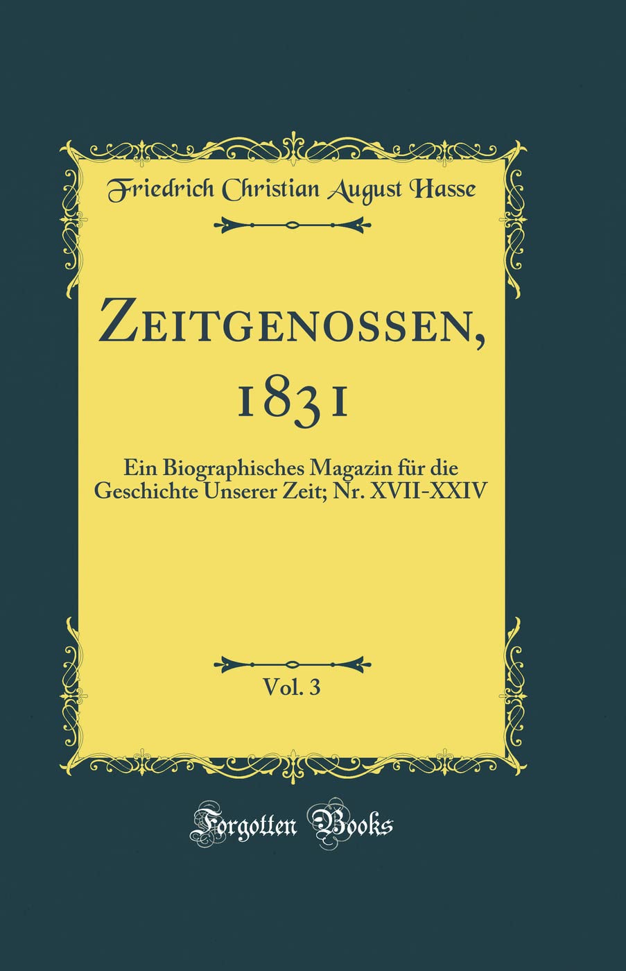 Zeitgenossen, 1831, Vol. 3: Ein Biographisches Magazin für die Geschichte Unserer Zeit; Nr. XVII-XXIV (Classic Reprint) Film, Art & Culture
