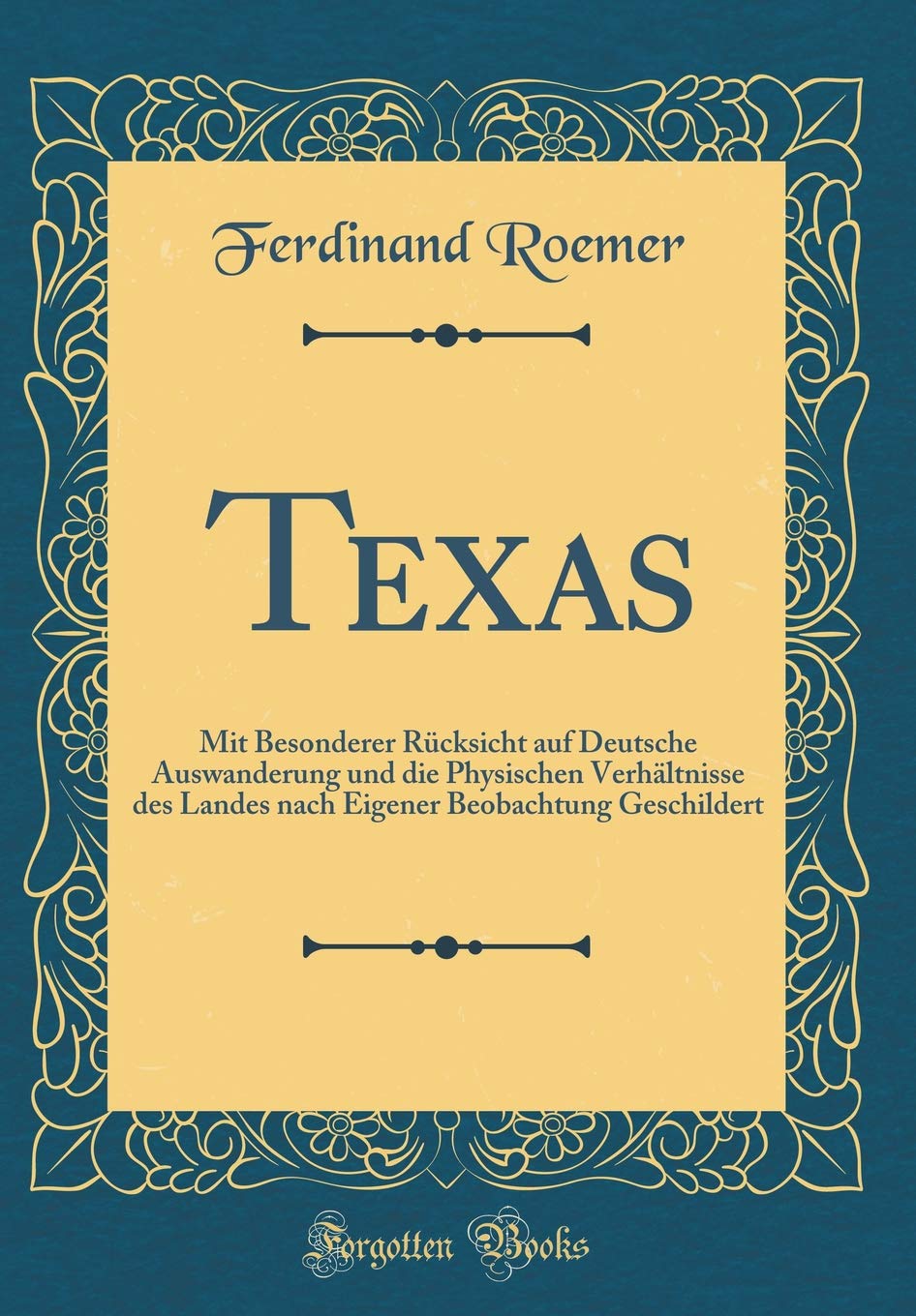 Texas: Mit Besonderer Rücksicht auf Deutsche Auswanderung und die Physischen Verhältnisse des Landes nach Eigener Beobachtung Geschildert (Classic Reprint) Film, Art & Culture