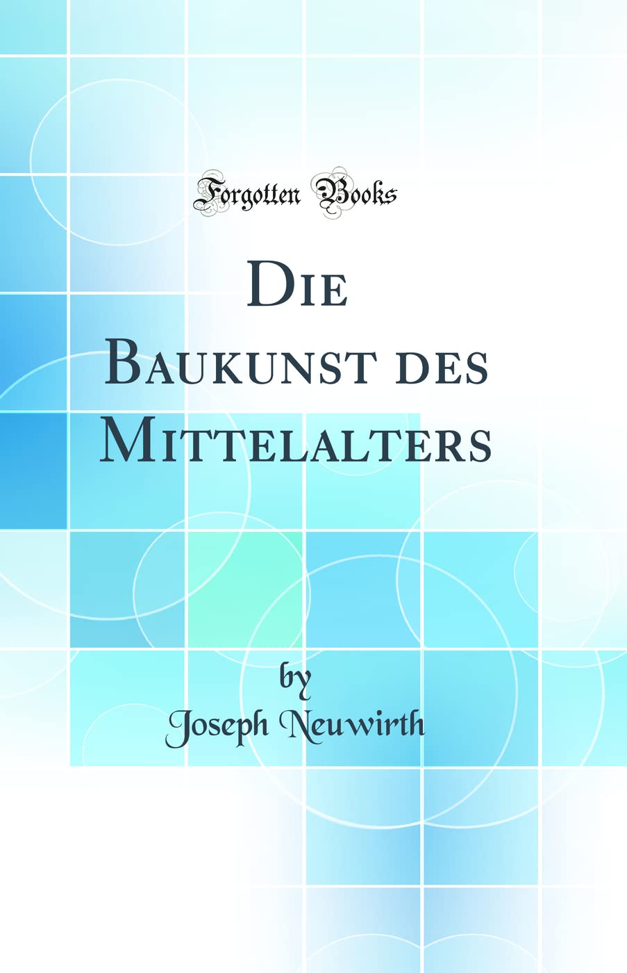 Die Baukunst des Mittelalters (Classic Reprint) Architecture