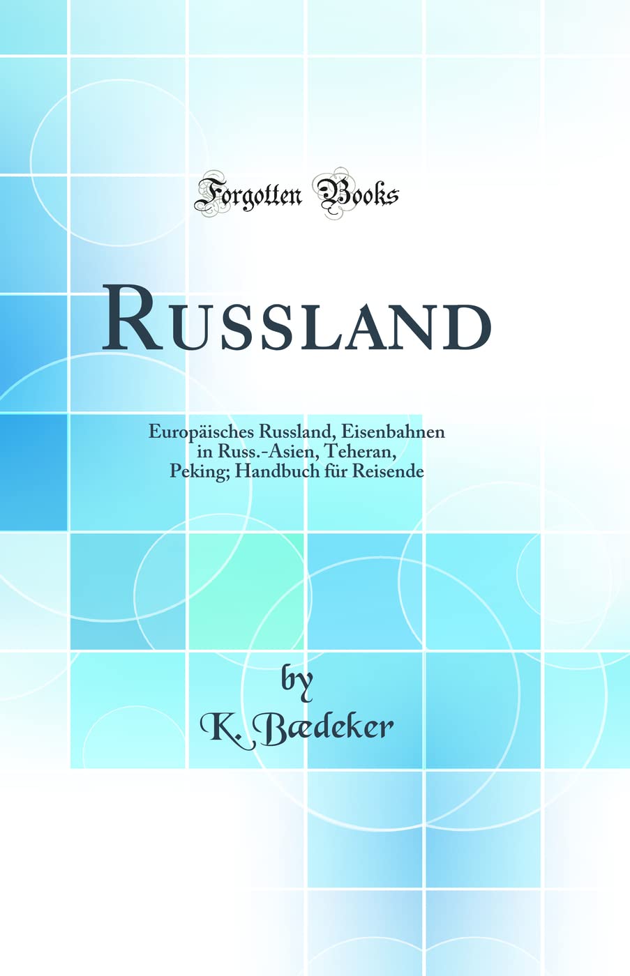 Russland: Europäisches Russland, Eisenbahnen in Russ.-Asien, Teheran, Peking; Handbuch für Reisende (Classic Reprint) Architecture