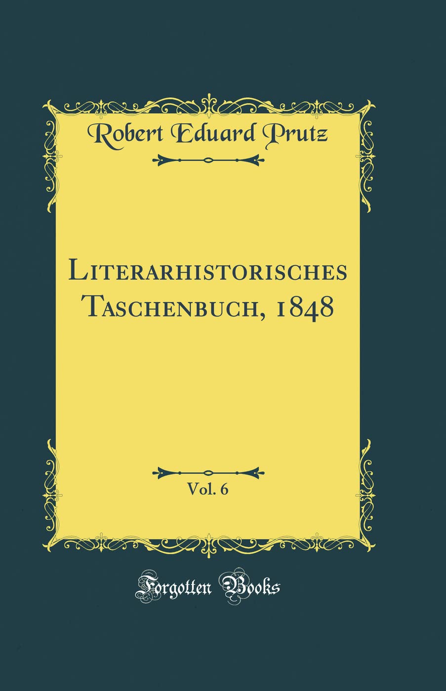 Literarhistorisches Taschenbuch, 1848, Vol. 6 (Classic Reprint) Film, Art & Culture