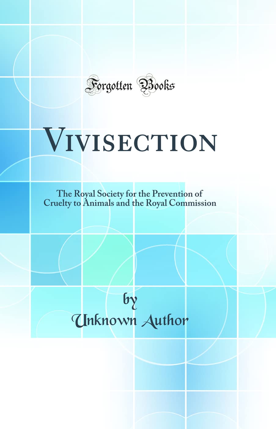 Vivisection: The Royal Society for the Prevention of Cruelty to Animals and the Royal Commission (Classic Reprint) Medicine