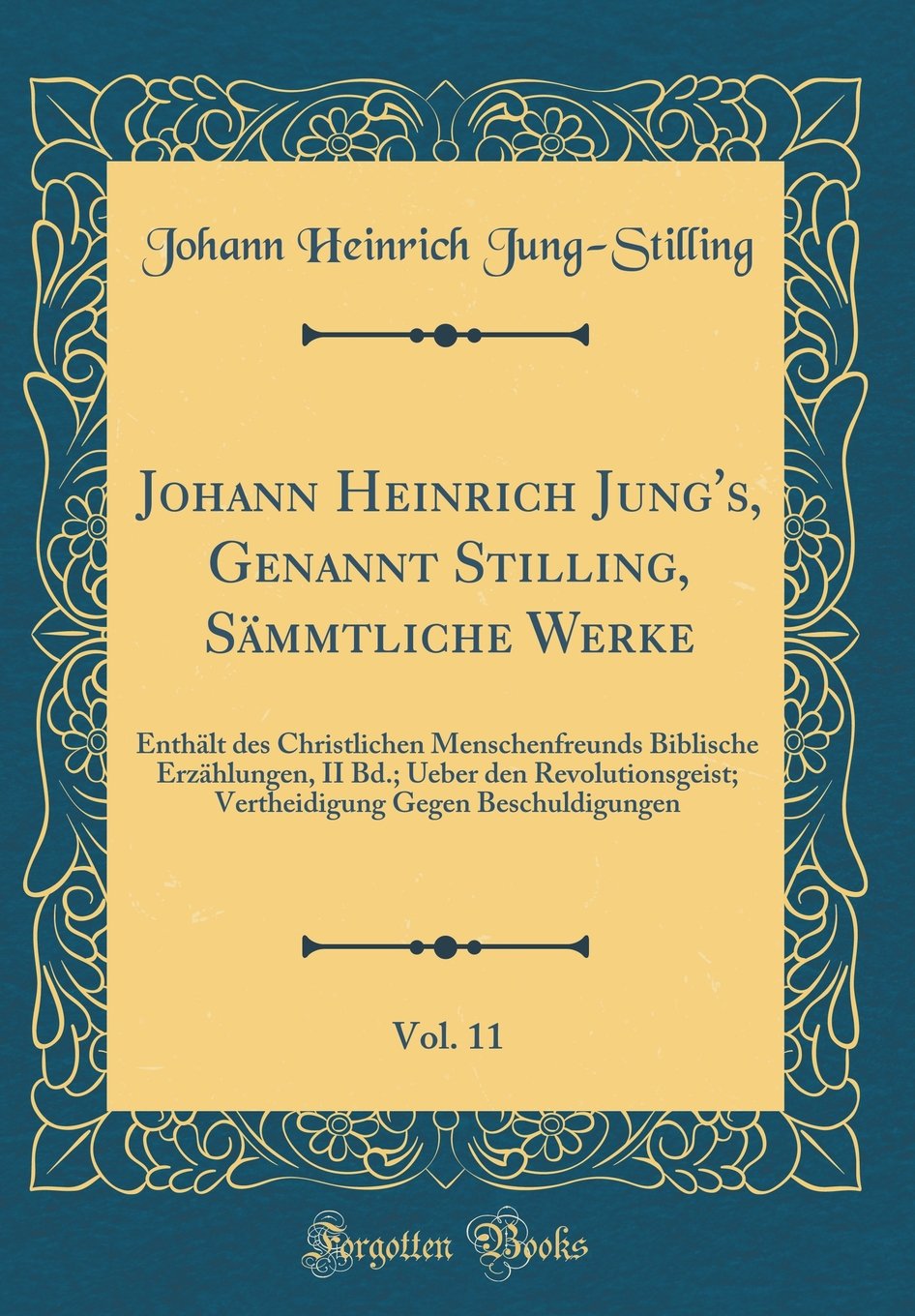 Johann Heinrich Jung's, Genannt Stilling, Sämmtliche Werke, Vol. 11: Enthält des Christlichen Menschenfreunds Biblische Erzählungen, II Bd.; Ueber den ... Gegen Beschuldigungen (Classic Reprint) Film, Art & Culture