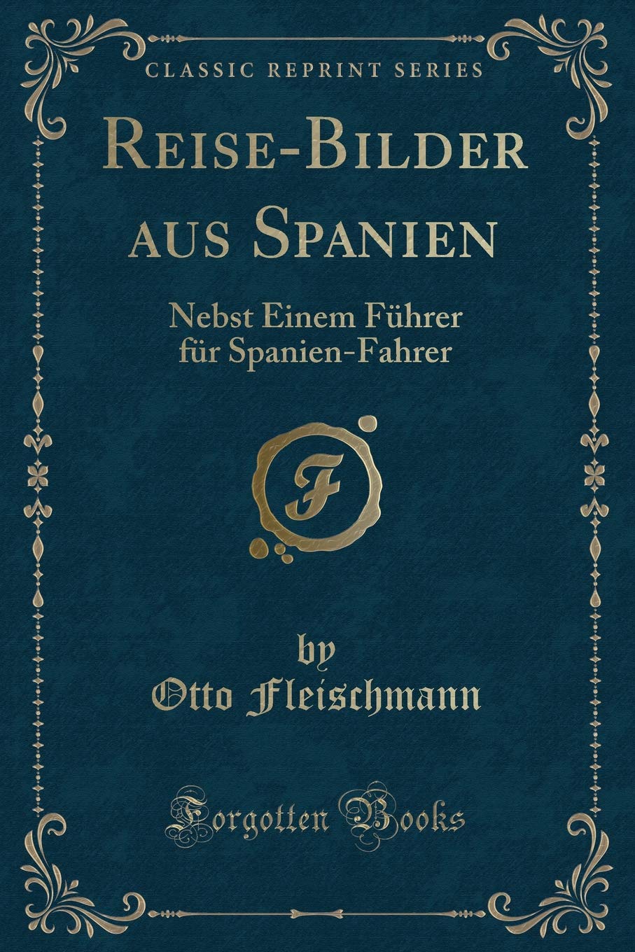Reise-Bilder aus Spanien: Nebst Einem Führer für Spanien-Fahrer (Classic Reprint) Contemporary literature