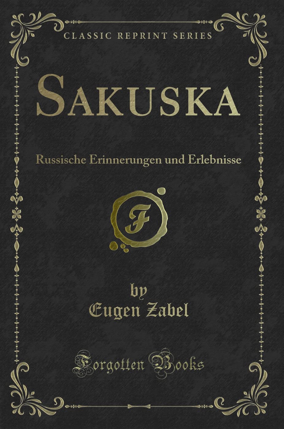Sakuska (Classic Reprint): Russische Erinnerungen und Erlebnisse: Russische Erinnerungen Und Erlebnisse (Classic Reprint) Contemporary literature Books