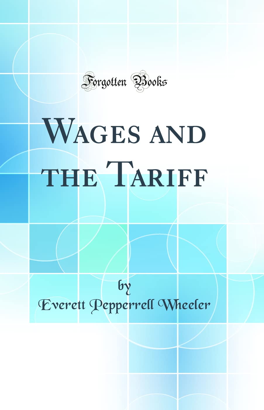 Wages and the Tariff (Classic Reprint) Business, Finance & Career