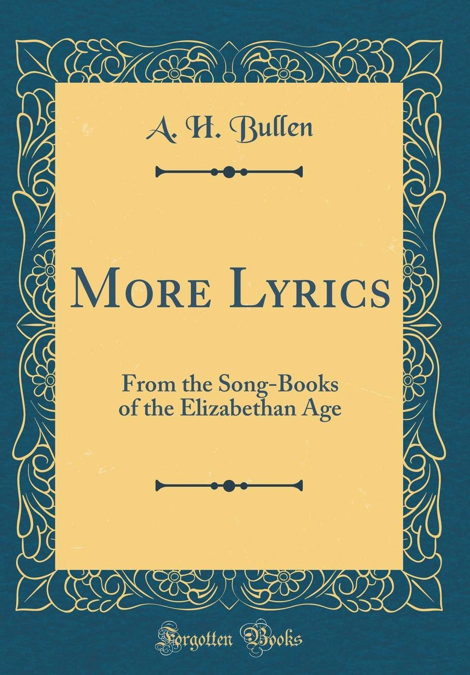 More Lyrics: From the Song-Books of the Elizabethan Age (Classic Reprint) Poetry