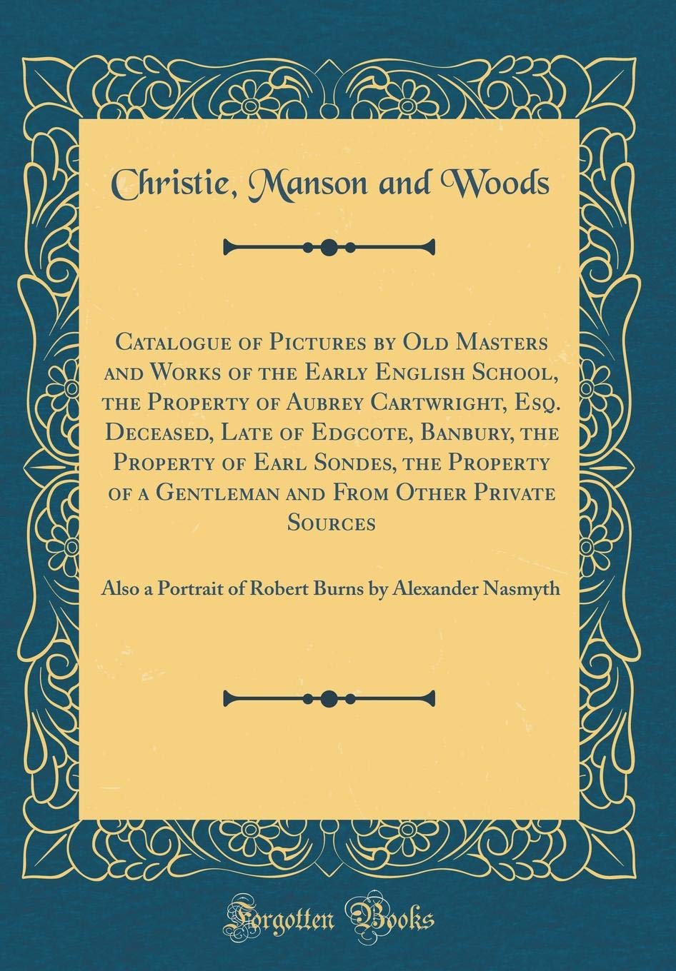Catalogue of Pictures by Old Masters and Works of the Early English School, the Property of Aubrey Cartwright, Esq. Deceased, Late of Edgcote, Banbury: Also a Portrai Film, Art & Culture