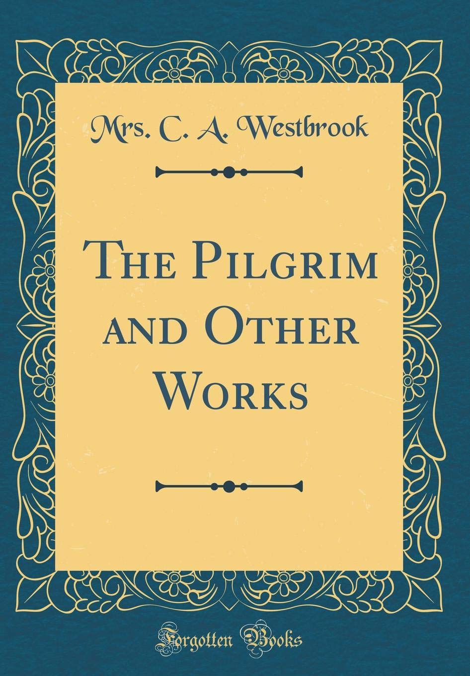 The Pilgrim and Other Works (Classic Reprint) Poetry
