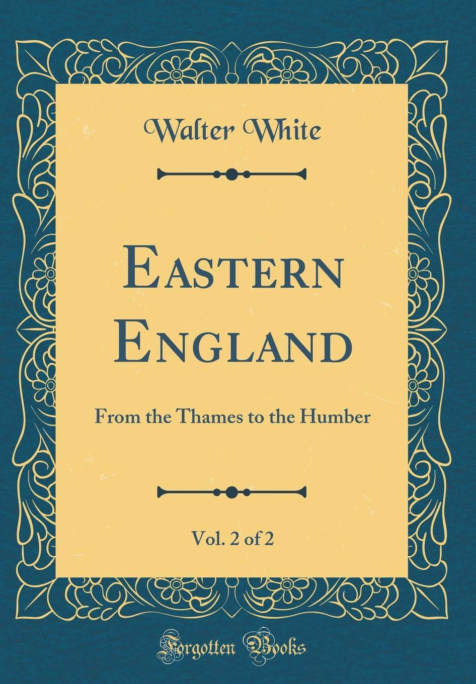 Eastern England, Vol. 2 of 2: From the Thames to the Humber (Classic Reprint) Novels & Short Stories