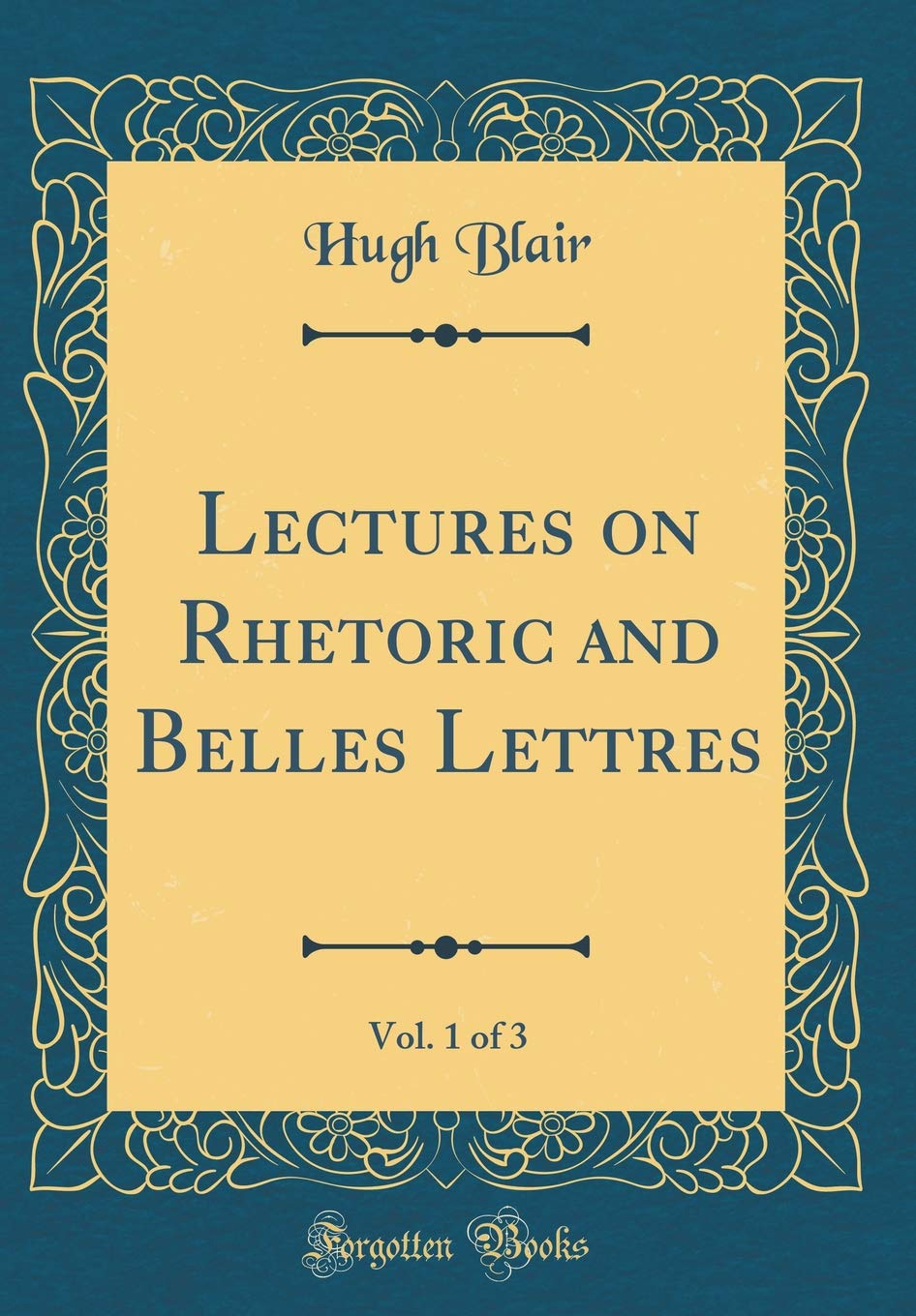 Lectures on Rhetoric and Belles Lettres, Vol. 1 of 3 (Classic Reprint) Essays & Short Stories