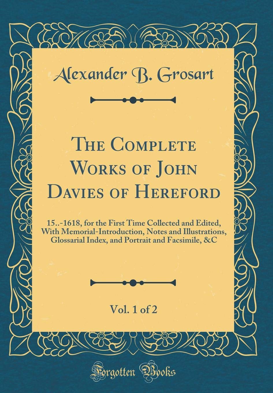 The Complete Works of John Davies of Hereford, Vol. 1 of 2: 15..-1618, for the First Time Collected and Edited, With Memorial-Introduction, Notes and ... Portrait and Facsimile, &C (Classic Reprint) Poetry