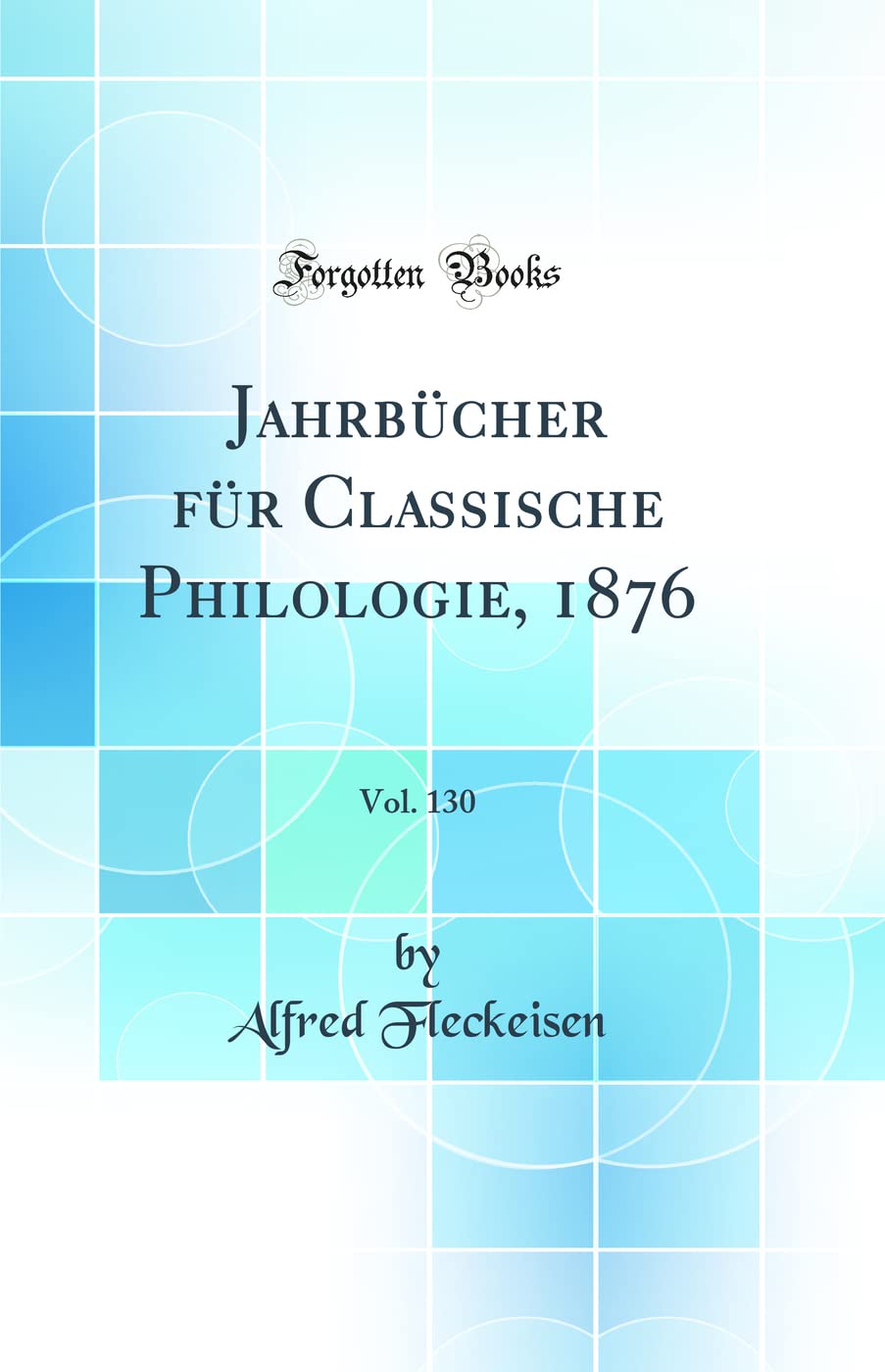 Jahrbücher für Classische Philologie, 1876, Vol. 130 (Classic Reprint) Drama
