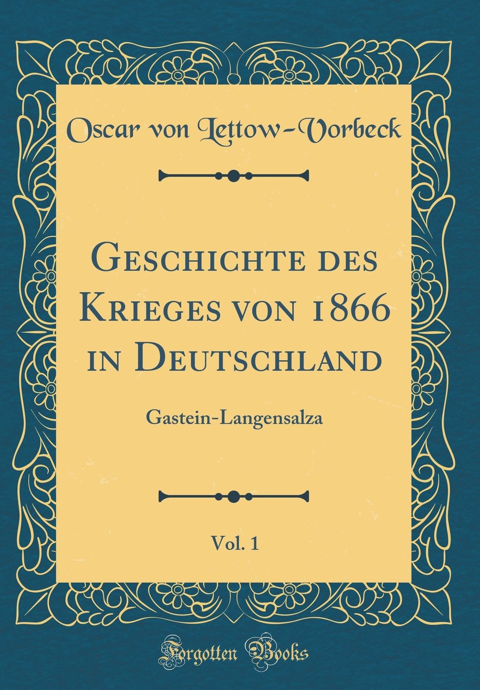 Geschichte des Krieges von 1866 in Deutschland, Vol. 1: Gastein-Langensalza (Classic Reprint) Film, Art & Culture