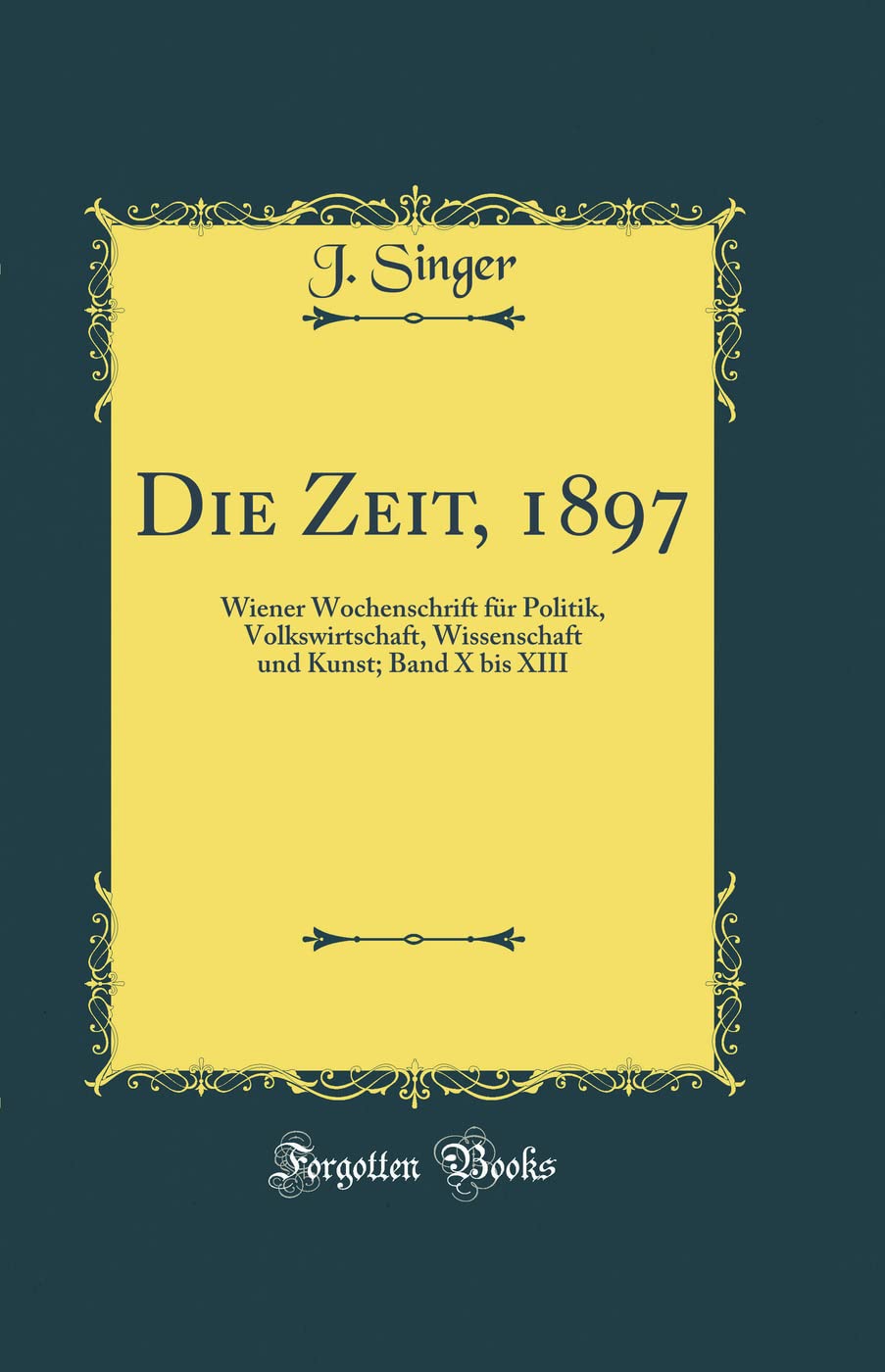Die Zeit, 1897: Wiener Wochenschrift für Politik, Volkswirtschaft, Wissenschaft und Kunst; Band X bis XIII (Classic Reprint) Film, Art & Culture