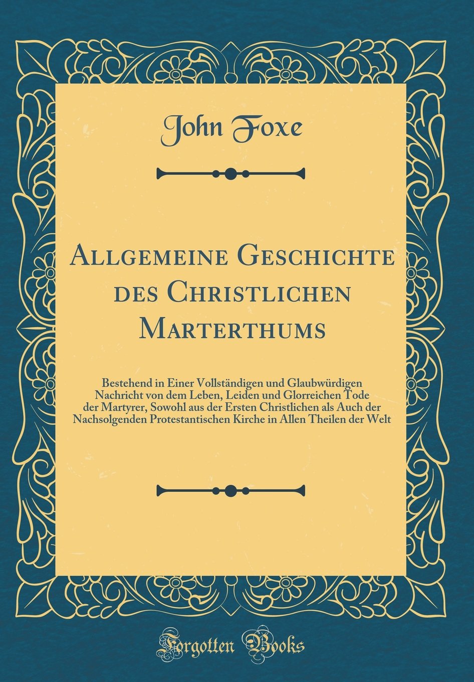 Allgemeine Geschichte des Christlichen Marterthums: Bestehend in Einer Vollständigen und Glaubwürdigen Nachricht von dem Leben, Leiden und Glorreichen ... Auch der Nachsolgenden Protestantischen Kirc Film, Art & Culture
