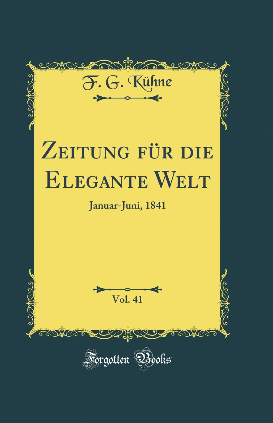 Zeitung für die Elegante Welt, Vol. 41: Januar-Juni, 1841 (Classic Reprint) Film, Art & Culture