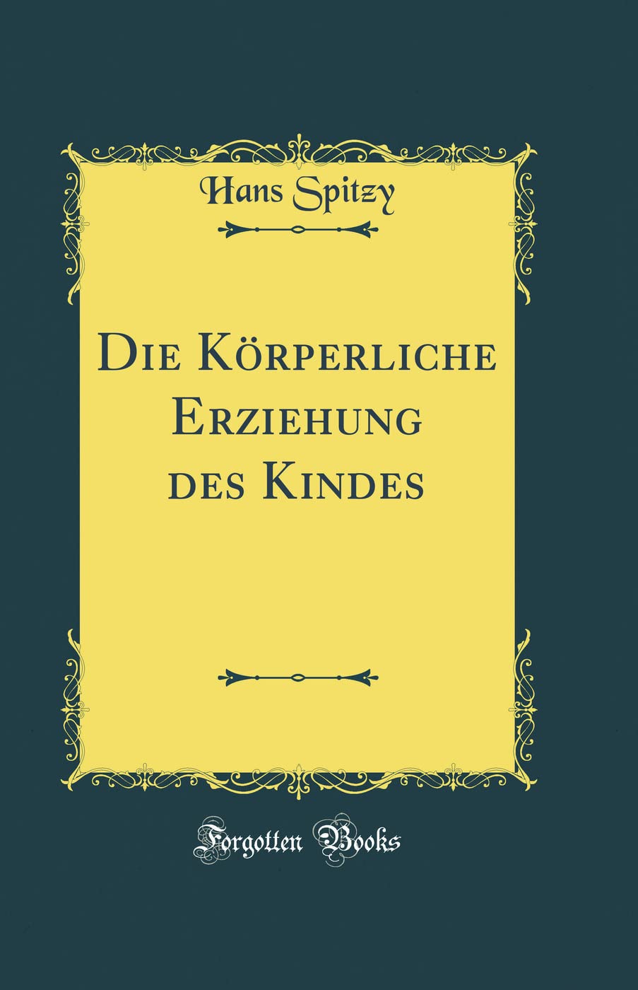 Die Körperliche Erziehung des Kindes (Classic Reprint) Health, Nutrition & Fitness