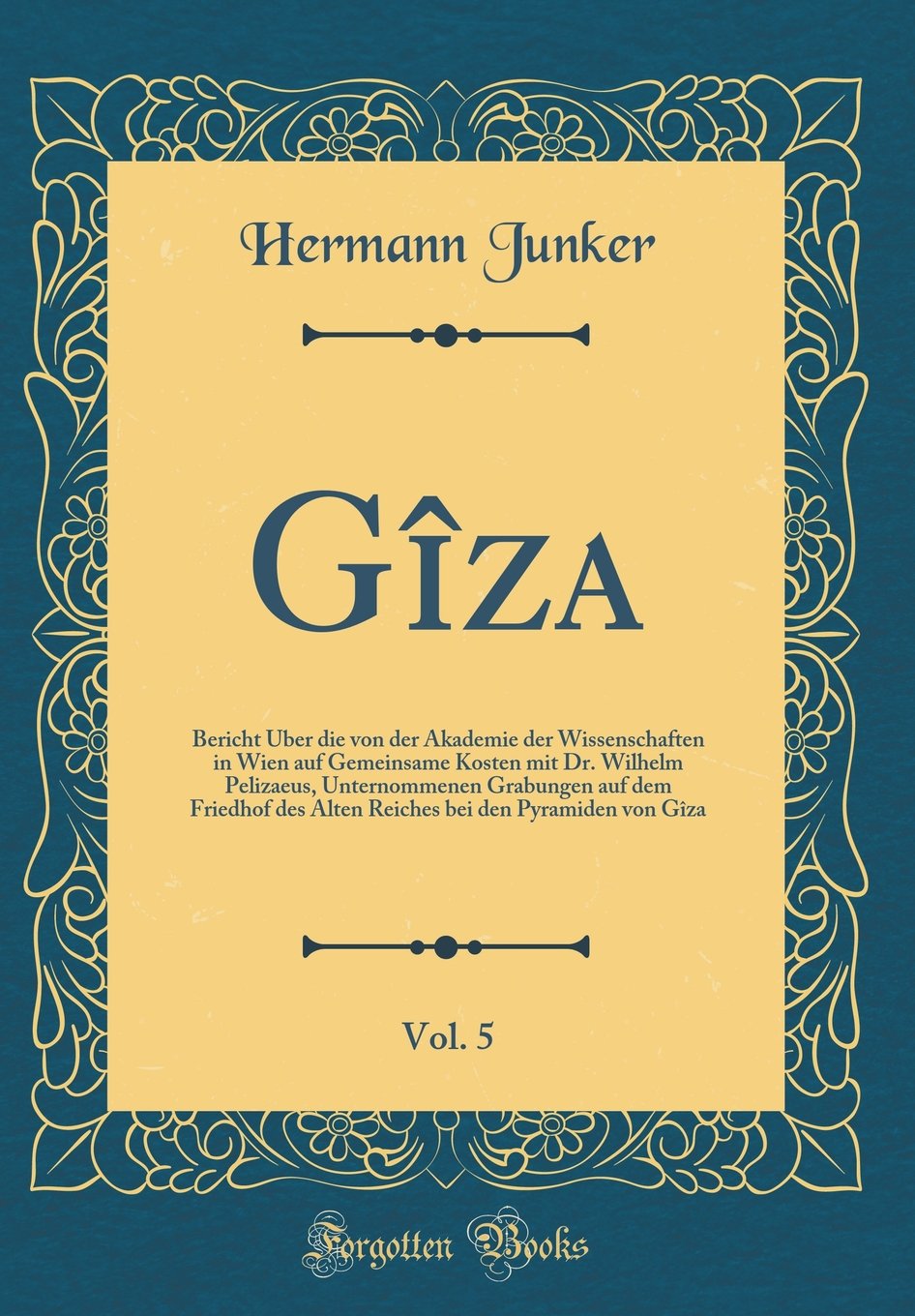 Gîza, Vol. 5: Bericht Über die von der Akademie der Wissenschaften in Wien auf Gemeinsame Kosten mit Dr. Wilhelm Pelizaeus, Unternommenen Grabungen ... bei den Pyramiden von Gîza (Classic Reprint) Film, Art & Culture