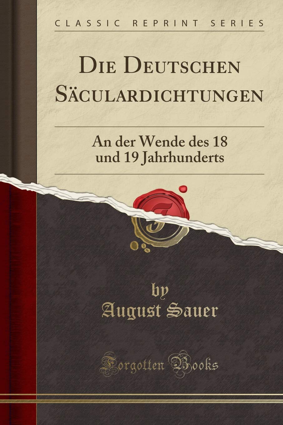 Die Deutschen Säculardichtungen: An der Wende des 18 und 19 Jahrhunderts (Classic Reprint) Books