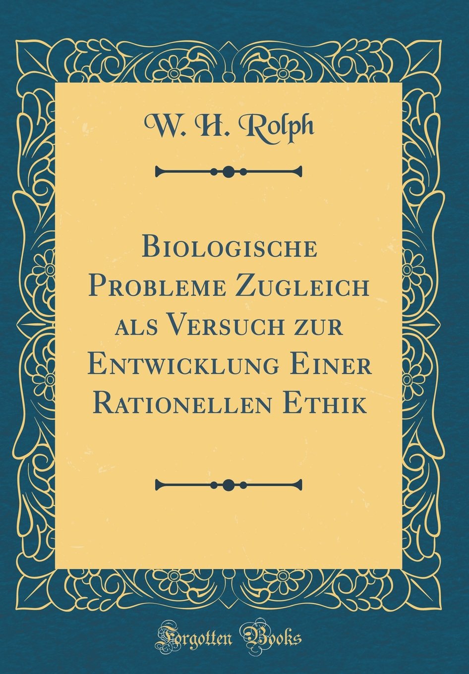 Biologische Probleme Zugleich als Versuch zur Entwicklung Einer Rationellen Ethik (Classic Reprint) Philosophy