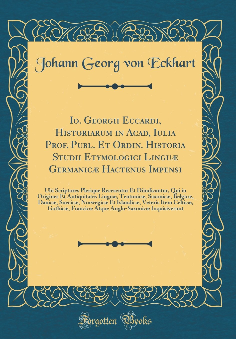 Io. Georgii Eccardi, Historiarum in Acad, Iulia Prof. Publ. Et Ordin. Historia Studii Etymologici Linguæ Germanicæ Hactenus Impensi: Ubi Scriptores ... Antiquitates Linguæ, Teutonicæ, Saxonicæ, Bel Foreign Languages ​​& Dictionaries