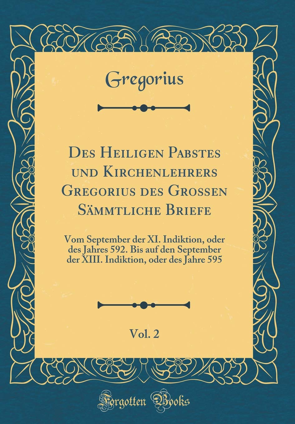 Des Heiligen Pabstes und Kirchenlehrers Gregorius des Großen Sämmtliche Briefe, Vol. 2: Vom September der XI. Indiktion, oder des Jahres 592. Bis auf ... oder des Jahre 595 (Classic Reprint) Film, Art & Culture