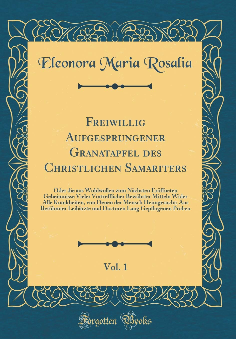 Freiwillig Aufgesprungener Granatapfel des Christlichen Samariters, Vol. 1: Oder die aus Wohlwollen zum Nächsten Eröffneten Geheimnisse Vieler ... der Mensch Heimgesucht; Aus Berühmter Lei Leisure, Home & Garden