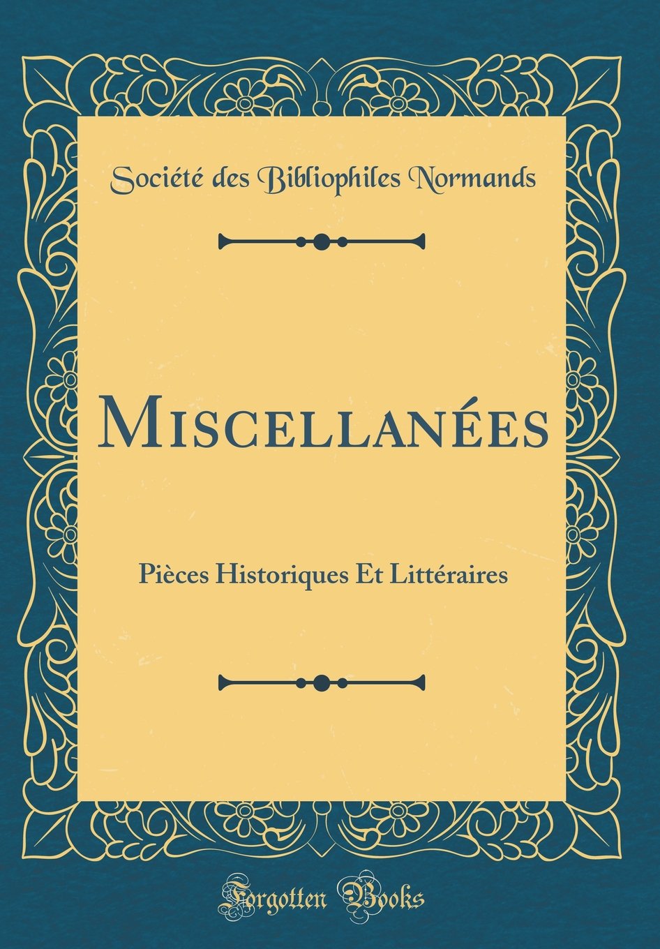 Miscellanées: Pièces Historiques Et Littéraires (Classic Reprint) Film, Art & Culture