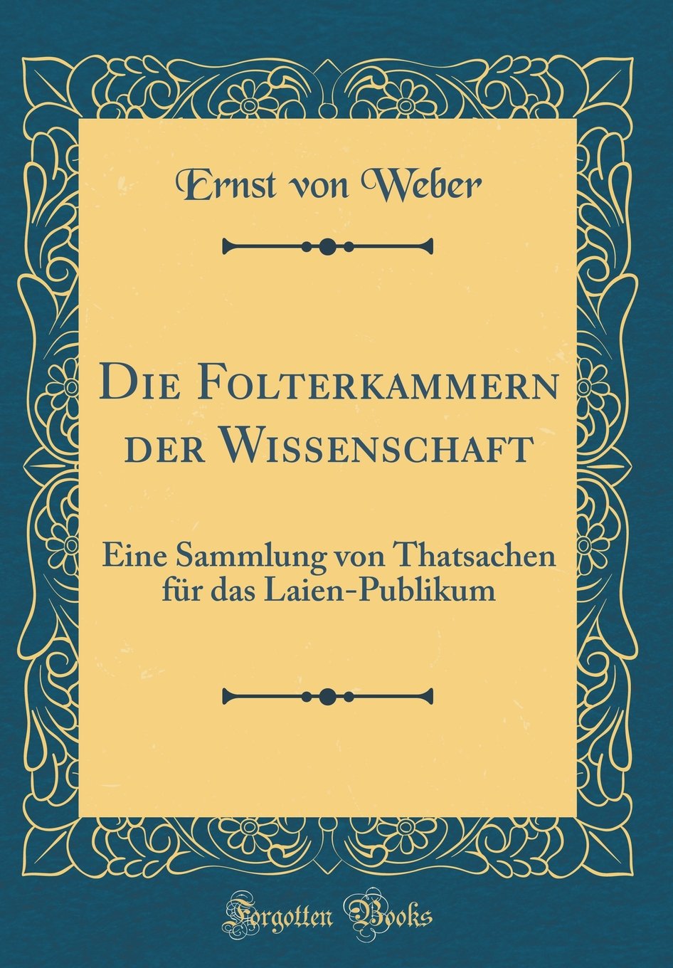 Die Folterkammern der Wissenschaft: Eine Sammlung von Thatsachen für das Laien-Publikum (Classic Reprint) Arts & Music