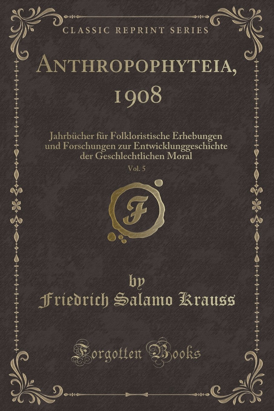 Anthropophyteia, 1908, Vol. 5: Jahrbücher für Folkloristische Erhebungen und Forschungen zur Entwicklunggeschichte der Geschlechtlichen Moral (Classic Reprint) Contemporary literature Books