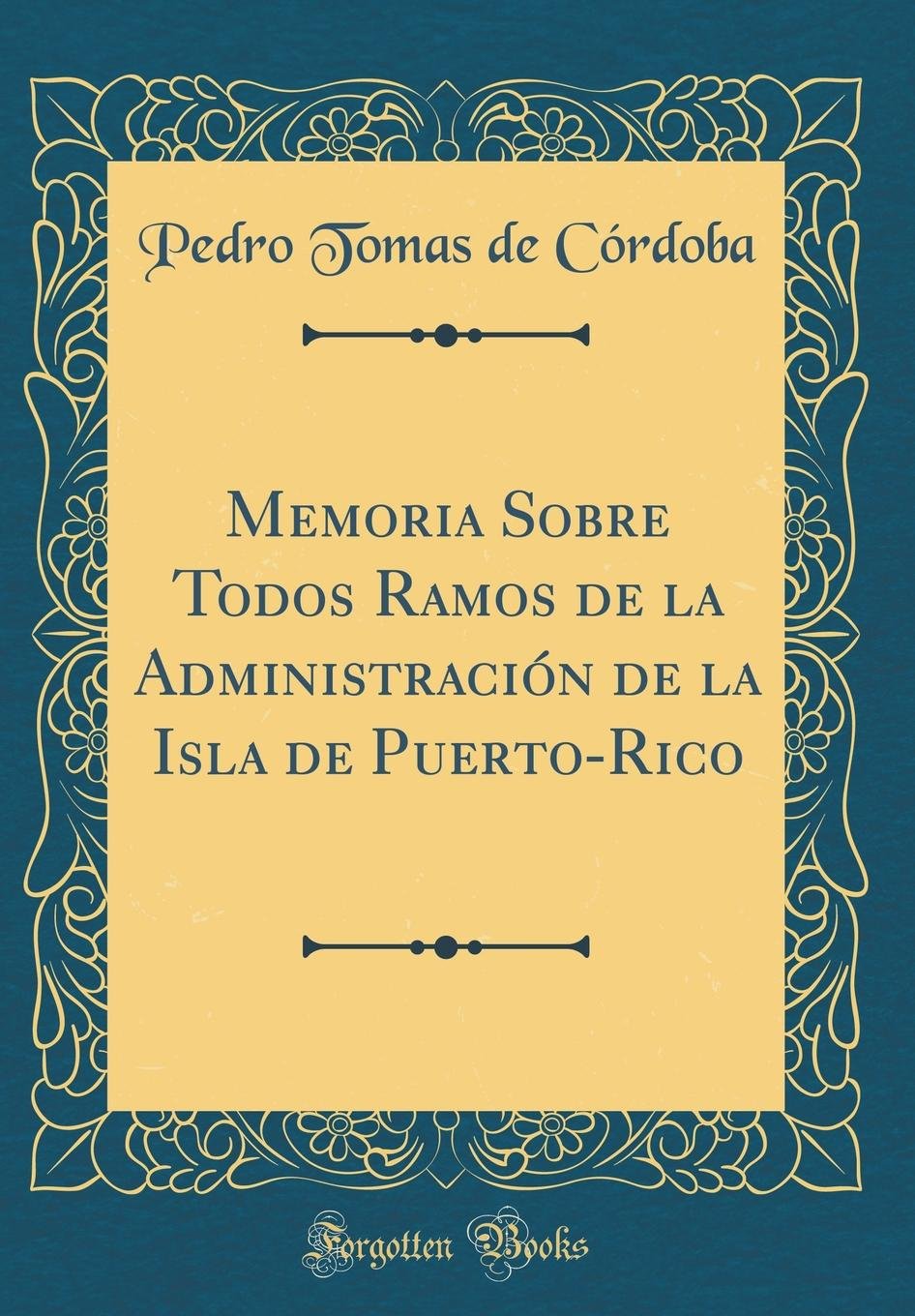 Memoria Sobre Todos Ramos de la Administración de la Isla de Puerto-Rico (Classic Reprint) Reference Books