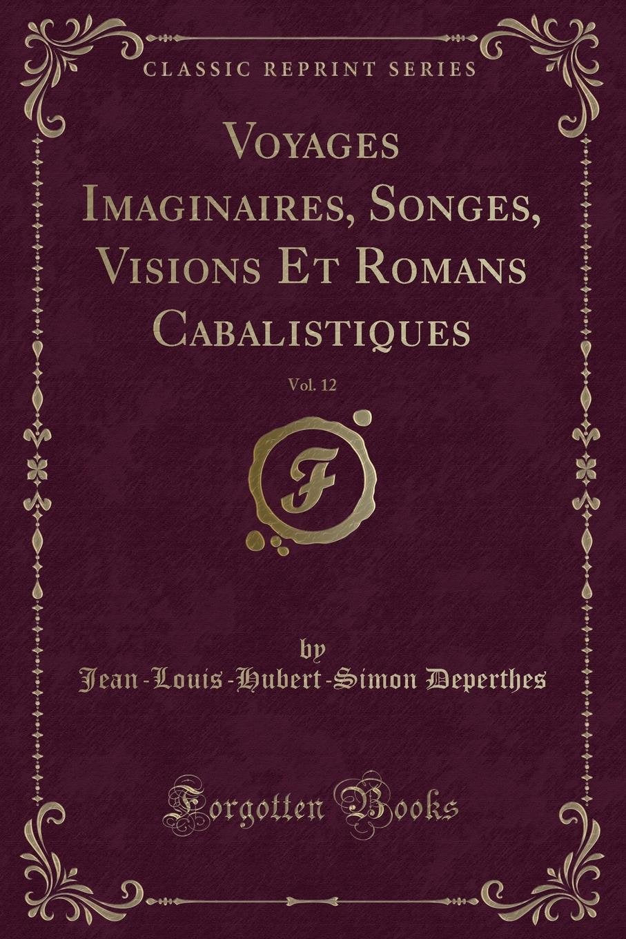 Voyages Imaginaires, Songes, Visions Et Romans Cabalistiques, Vol. 12 (Classic Reprint) Action & Adventure