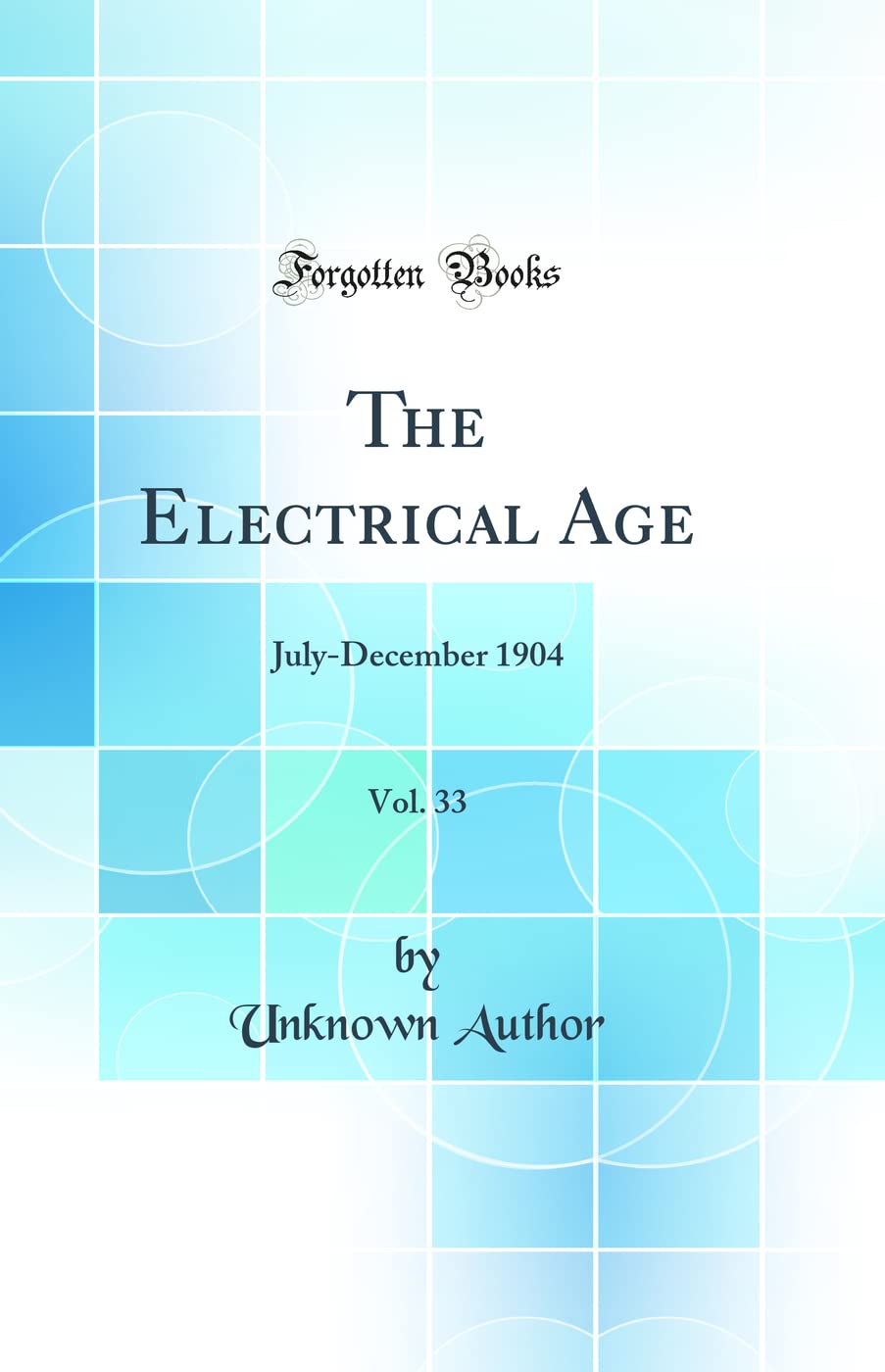 The Electrical Age, Vol. 33: July-December 1904 (Classic Reprint) Business & Technology